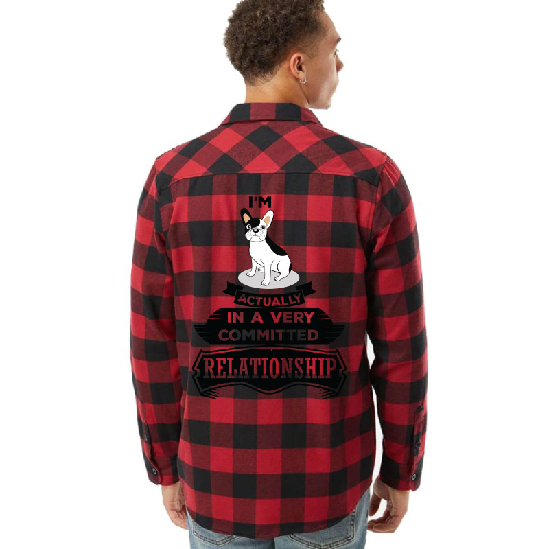 I Am French Bulldog Actually In A Very Commited Relationship Flannel Shirt by SabriAcar | Artistshot