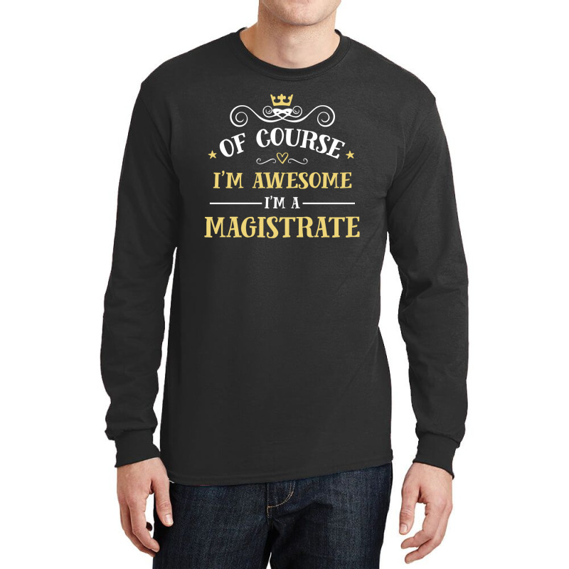 Of Course I'm Awesome I'm A Magistrate Long Sleeve Shirts by thanchashop | Artistshot