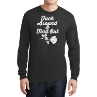 Fuck Around And Find Out Long Sleeve Shirts | Artistshot