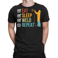 Eat Sleep Weld Repeat T  Shirt Eat Sleep Weld Repeat Gift Idea T  Shir T-shirt | Artistshot