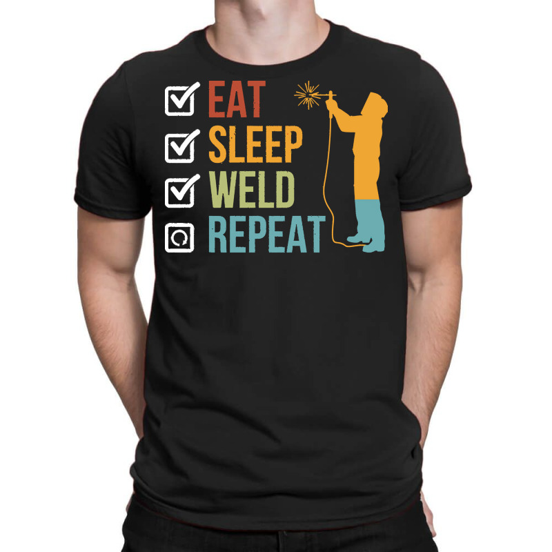 Eat Sleep Weld Repeat T  Shirt Eat Sleep Weld Repeat Gift Idea T  Shir T-Shirt by hiram84349 | Artistshot