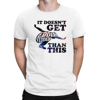 It Doesn't Get  Than This T-shirt | Artistshot