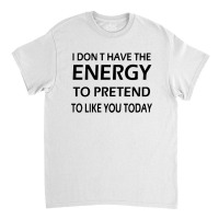 I Dont Have The Energy Classic T-shirt | Artistshot