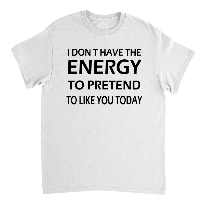 I Dont Have The Energy Classic T-shirt | Artistshot