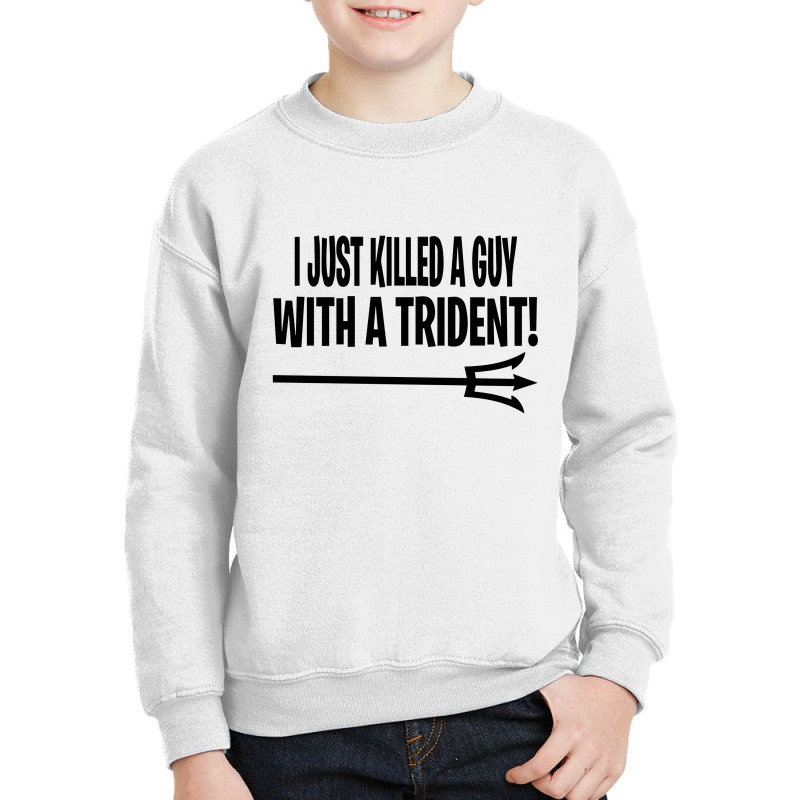 I Just Killed A Guy With A Trident! Youth Sweatshirt | Artistshot