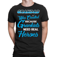 Grandad Was Created Because Grankids Need Real Heroes T-shirt | Artistshot