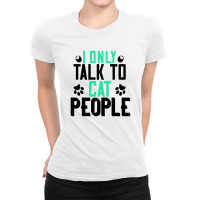 I Only Talk To Cat People Ladies Fitted T-shirt | Artistshot