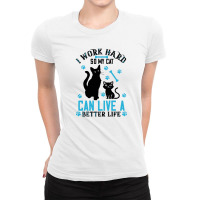 I Work Hard So My Cat Can Live A Better Life Ladies Fitted T-shirt | Artistshot