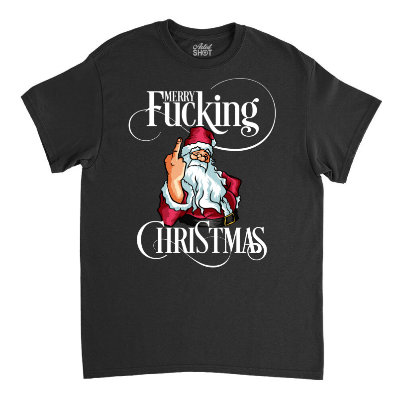 Funny Christmas Men Women Merry Fucking Christmas Sweatshirt Classic T-shirt by haitequila | Artistshot