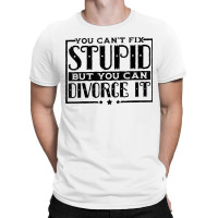 You Can't Fix Stupid But You Can Divorce It Break Up Party T-shirt | Artistshot