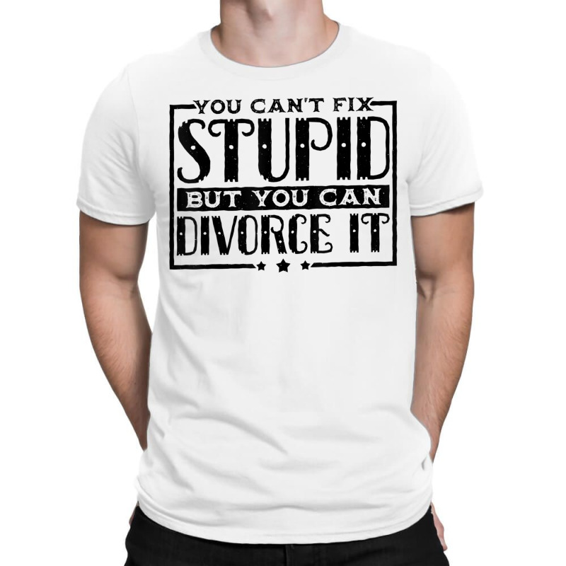 You Can't Fix Stupid But You Can Divorce It Break Up Party T-shirt | Artistshot