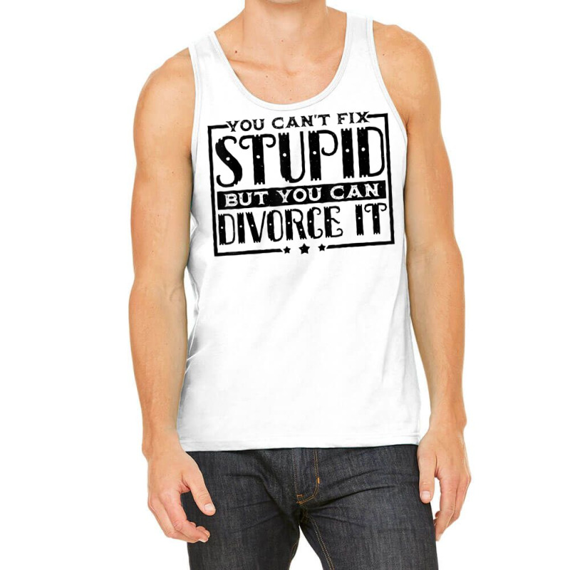 You Can't Fix Stupid But You Can Divorce It Break Up Party Tank Top | Artistshot