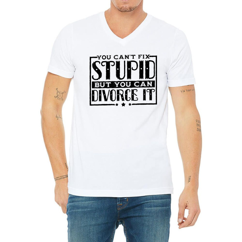 You Can't Fix Stupid But You Can Divorce It Break Up Party V-neck Tee | Artistshot