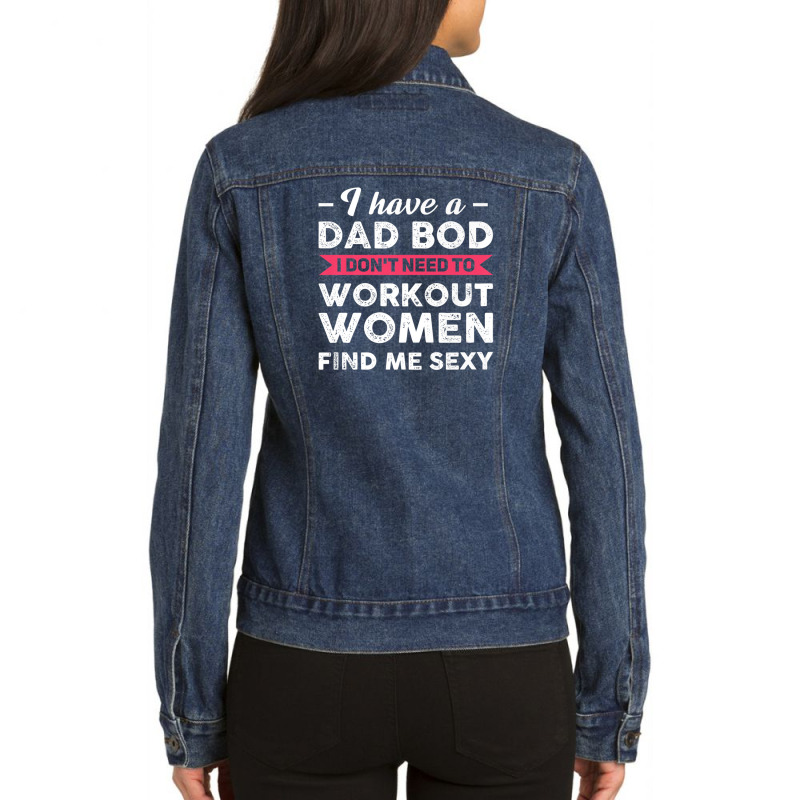 Mens I Have A Dad Bod I Don't Need To Work Out Dad Bod Ladies Denim Jacket by jaanoiliessv | Artistshot