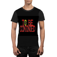 To Be Continued Graphic T-shirt | Artistshot