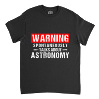 Warning Spontaneously Talks About Astronomy Teacher Classic T-shirt | Artistshot