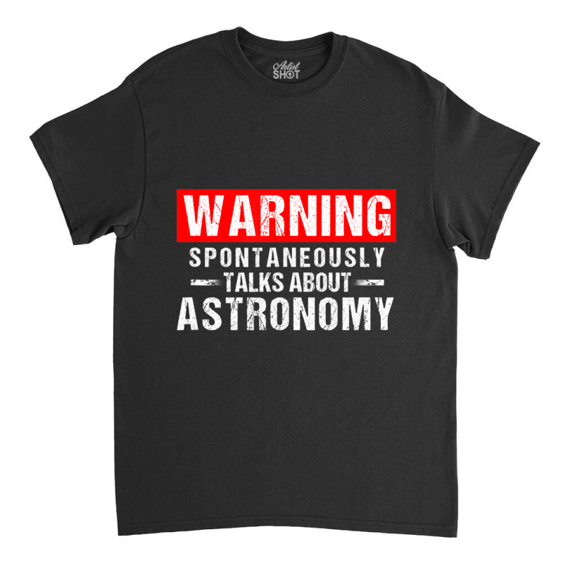 Warning Spontaneously Talks About Astronomy Teacher Classic T-shirt | Artistshot