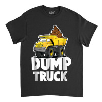 Funny Dump Truck Poop  For Boys Girls And Kids Classic T-shirt | Artistshot