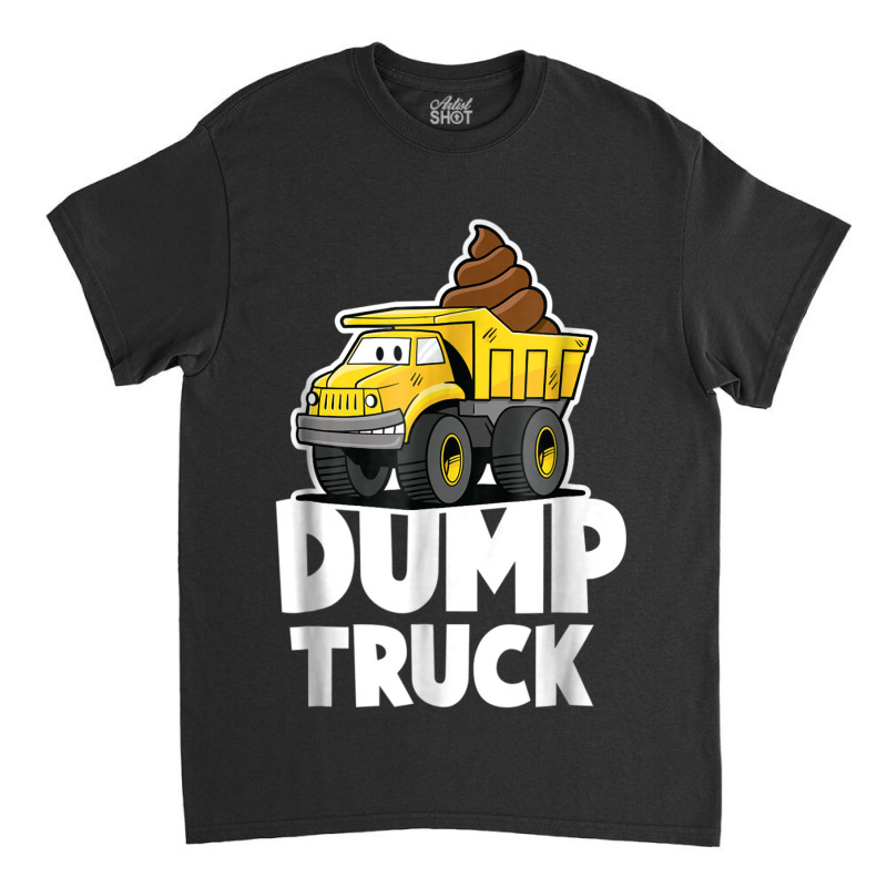 Funny Dump Truck Poop  For Boys Girls And Kids Classic T-shirt | Artistshot