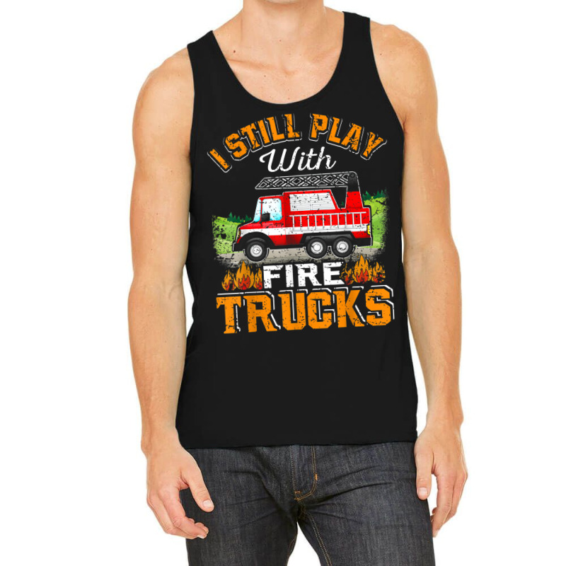 Funny Firefighter T Shirt I Still Play With Fire Trucks002 Tank Top | Artistshot