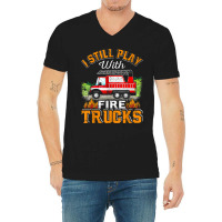 Funny Firefighter T Shirt I Still Play With Fire Trucks002 V-neck Tee | Artistshot