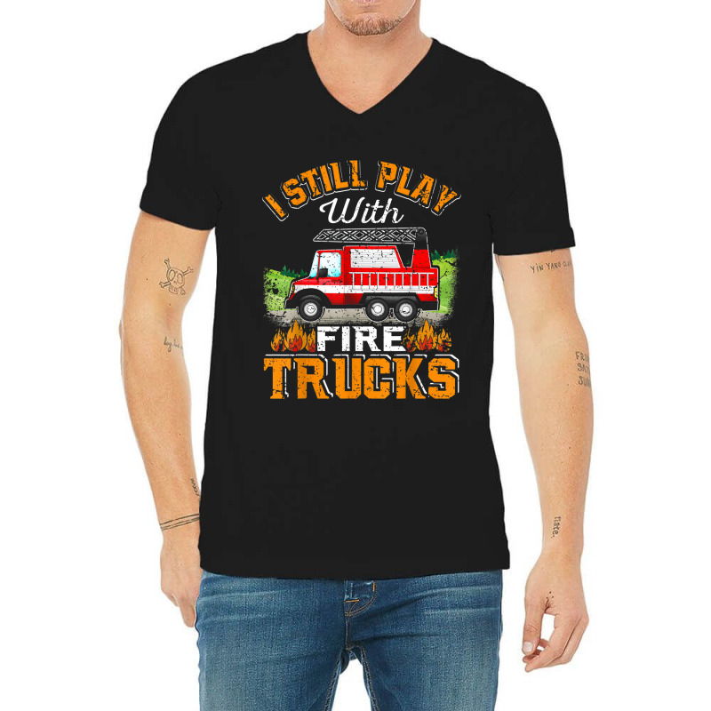 Funny Firefighter T Shirt I Still Play With Fire Trucks002 V-neck Tee | Artistshot