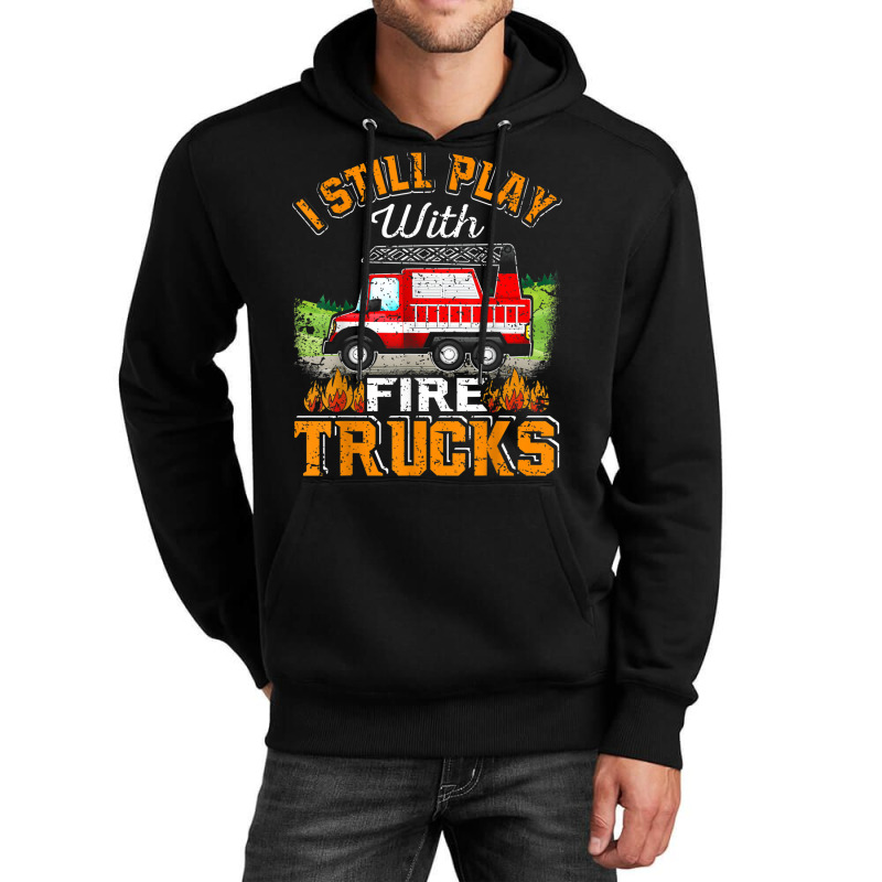 Funny Firefighter T Shirt I Still Play With Fire Trucks002 Unisex Hoodie | Artistshot