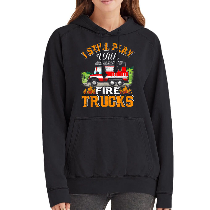 Funny Firefighter T Shirt I Still Play With Fire Trucks002 Vintage Hoodie | Artistshot