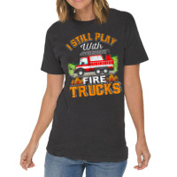 Funny Firefighter T Shirt I Still Play With Fire Trucks002 Vintage T-shirt | Artistshot