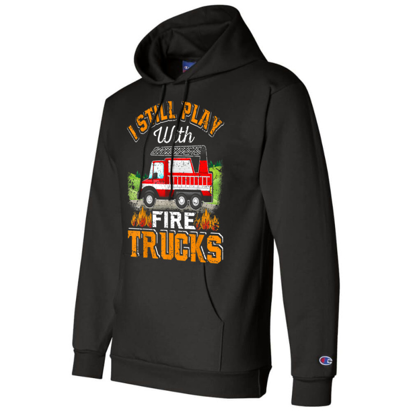 Funny Firefighter T Shirt I Still Play With Fire Trucks002 Champion Hoodie | Artistshot