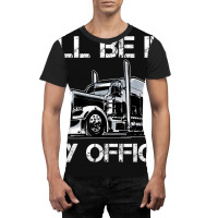Funny I'll Be In My Office Costume Driver Trucker Gift Dad Graphic T-shirt | Artistshot