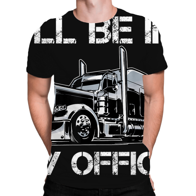 Funny I'll Be In My Office Costume Driver Trucker Gift Dad All Over Men's T-shirt | Artistshot