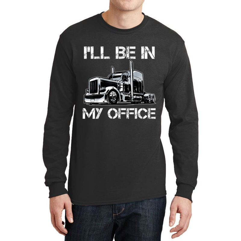 Funny I'll Be In My Office Costume Driver Trucker Gift Dad Long Sleeve Shirts | Artistshot