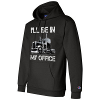 Funny I'll Be In My Office Costume Driver Trucker Gift Dad Champion Hoodie | Artistshot