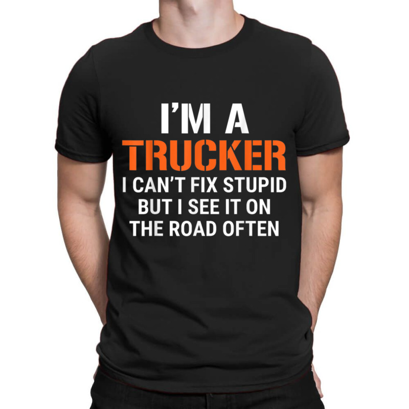 Funny I'm A Truck Driver Can't Fix Stupid T-shirt | Artistshot
