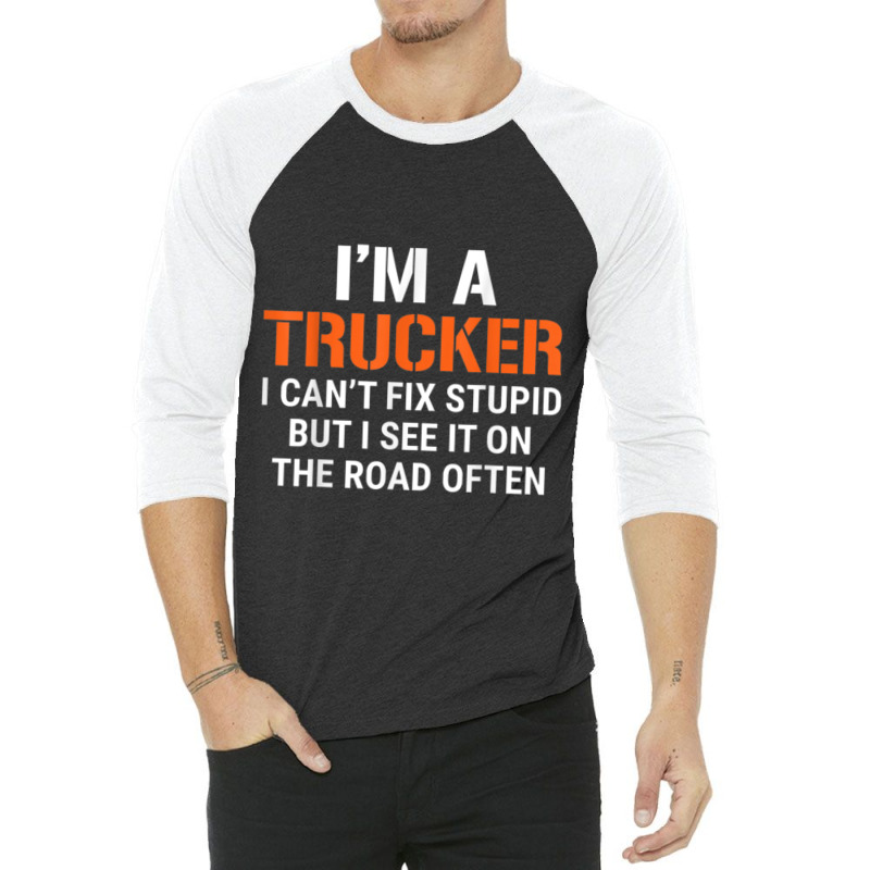 Funny I'm A Truck Driver Can't Fix Stupid 3/4 Sleeve Shirt | Artistshot