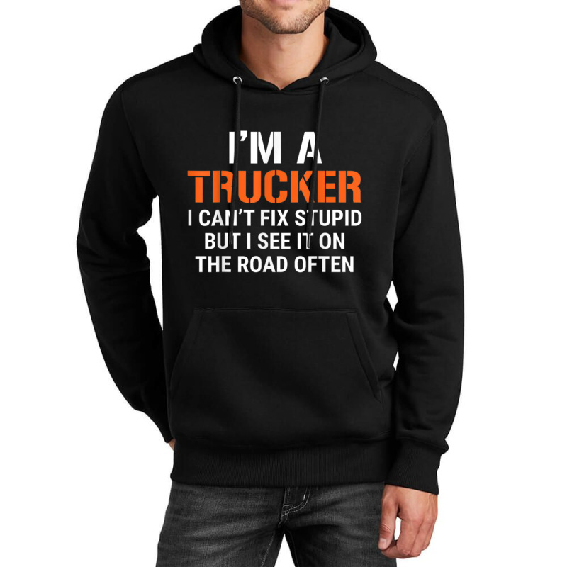 Funny I'm A Truck Driver Can't Fix Stupid Unisex Hoodie | Artistshot