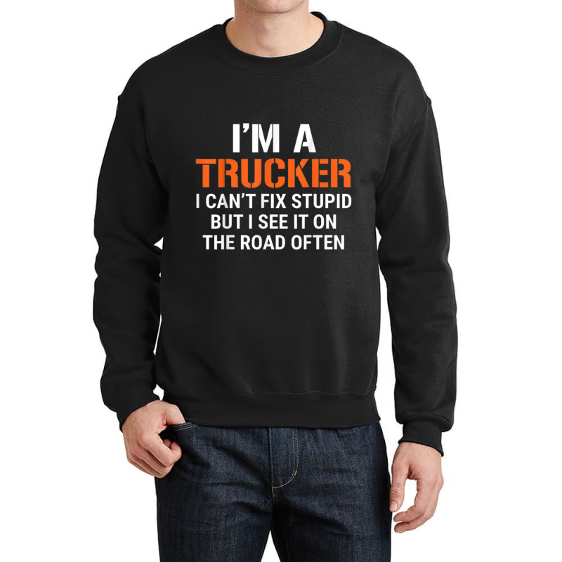 Funny I'm A Truck Driver Can't Fix Stupid Crewneck Sweatshirt | Artistshot