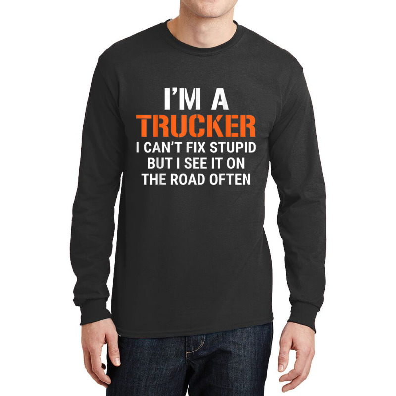 Funny I'm A Truck Driver Can't Fix Stupid Long Sleeve Shirts | Artistshot
