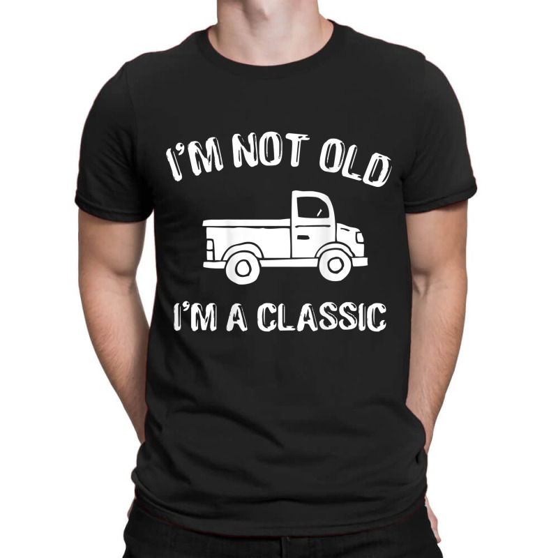 Funny I'm Not Old I Am Classic Great Dad Gift Idea T-shirt | Artistshot
