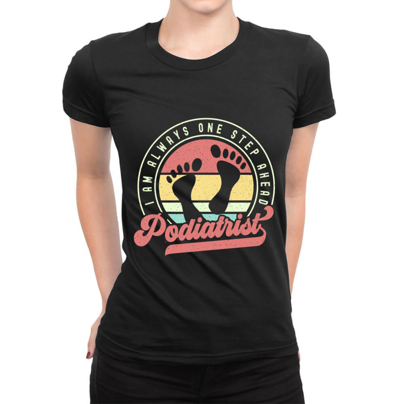 Retro Podiatrist I Am Always One Step Ahead Ladies Fitted T-Shirt by bummercaught | Artistshot