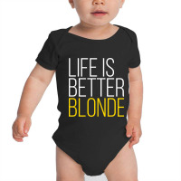 Life Is Better Blonde Baby Bodysuit | Artistshot