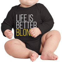 Life Is Better Blonde Long Sleeve Baby Bodysuit | Artistshot