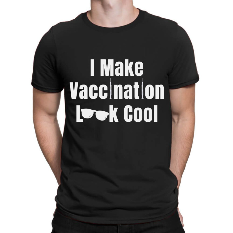 I Make Vaccination Look Cool T-Shirt by greggjvandervor | Artistshot