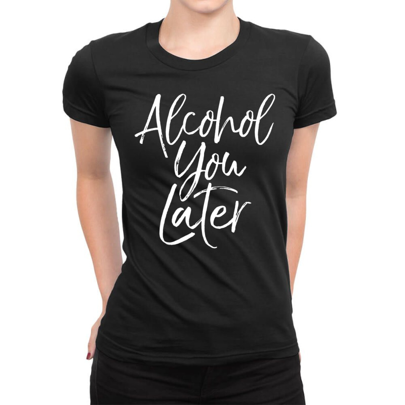 Alcohol You Later Beer Pun Call You Drinking Ladies Fitted T-Shirt by Min08 | Artistshot