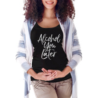 Alcohol You Later Beer Pun Call You Drinking Maternity Scoop Neck T-shirt | Artistshot