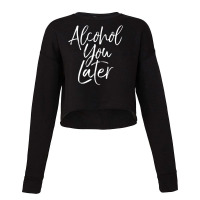 Alcohol You Later Beer Pun Call You Drinking Cropped Sweater | Artistshot