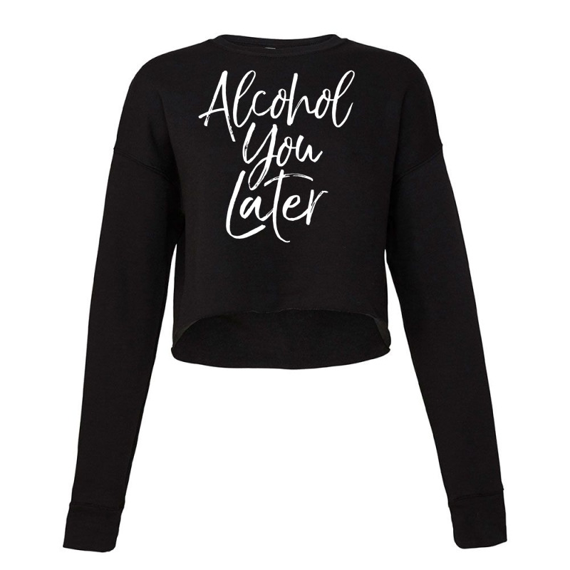 Alcohol You Later Beer Pun Call You Drinking Cropped Sweater by Min08 | Artistshot