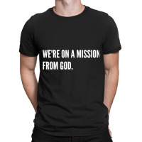 We're On A Mission From God-xq2vk T-shirt | Artistshot