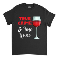 True Crime And Fine Wine Classic T-shirt | Artistshot